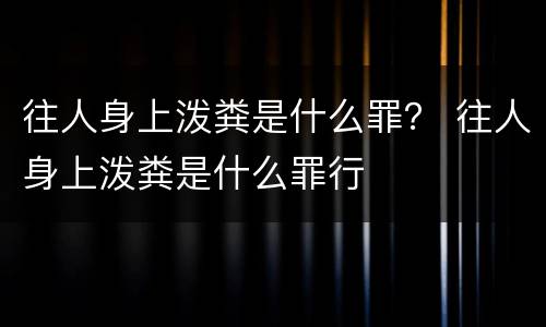 往人身上泼粪是什么罪？ 往人身上泼粪是什么罪行