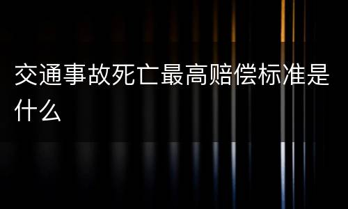 交通事故死亡最高赔偿标准是什么