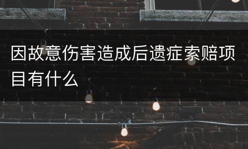 因故意伤害造成后遗症索赔项目有什么