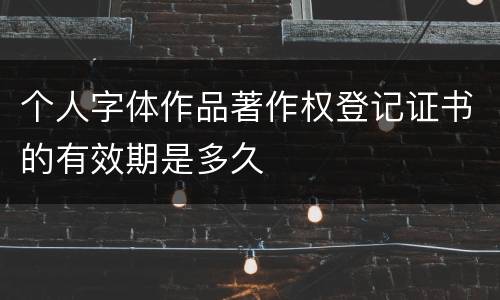 个人字体作品著作权登记证书的有效期是多久