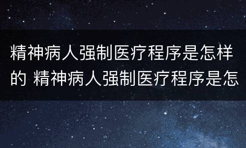 精神病人强制医疗程序是怎样的 精神病人强制医疗程序是怎样的规定