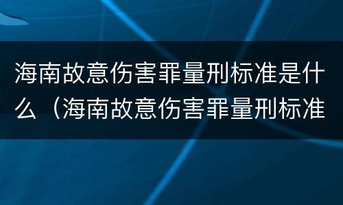 海南故意伤害罪量刑标准是什么（海南故意伤害罪量刑标准是什么意思）