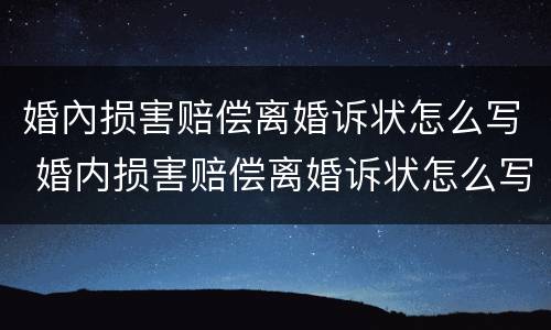 婚內损害赔偿离婚诉状怎么写 婚内损害赔偿离婚诉状怎么写才有效