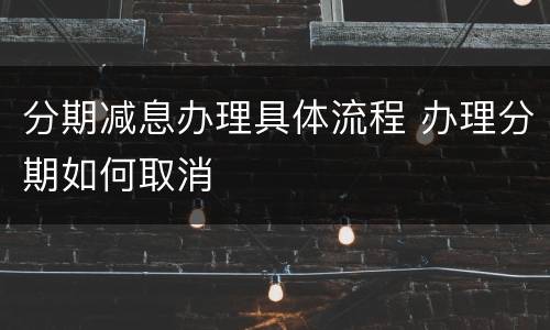 分期减息办理具体流程 办理分期如何取消