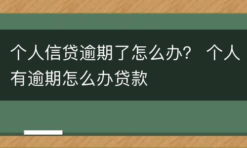 个人信贷逾期了怎么办？ 个人有逾期怎么办贷款