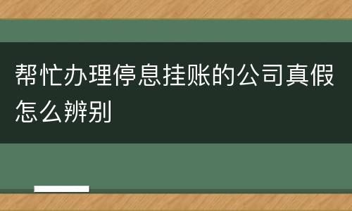 帮忙办理停息挂账的公司真假怎么辨别