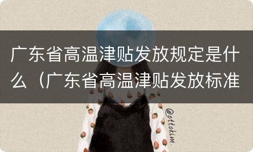 广东省高温津贴发放规定是什么（广东省高温津贴发放标准）