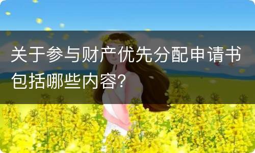 关于参与财产优先分配申请书包括哪些内容？