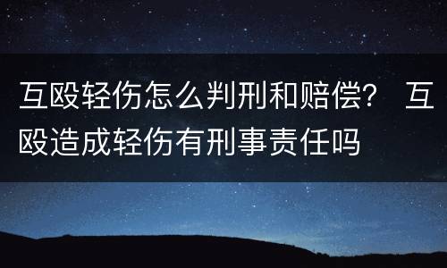 互殴轻伤怎么判刑和赔偿？ 互殴造成轻伤有刑事责任吗