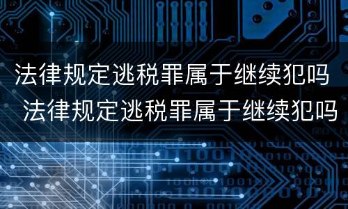 法律规定逃税罪属于继续犯吗 法律规定逃税罪属于继续犯吗