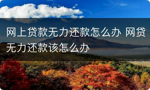 网上贷款无力还款怎么办 网贷无力还款该怎么办