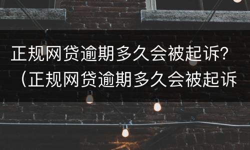 正规网贷逾期多久会被起诉？（正规网贷逾期多久会被起诉呢）