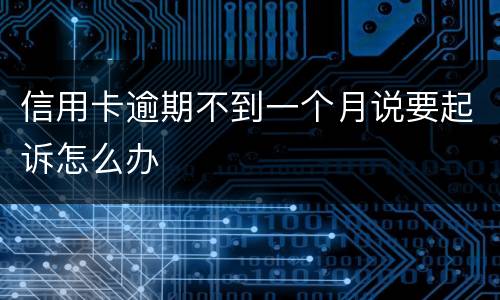 信用卡逾期不到一个月说要起诉怎么办