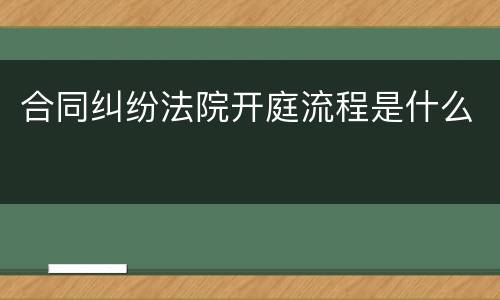 合同纠纷法院开庭流程是什么