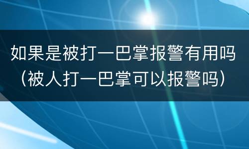 如果是被打一巴掌报警有用吗（被人打一巴掌可以报警吗）