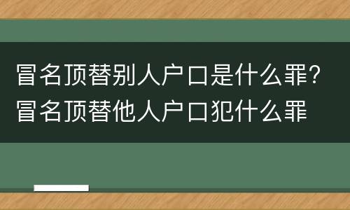 冒名顶替别人户口是什么罪? 冒名顶替他人户口犯什么罪