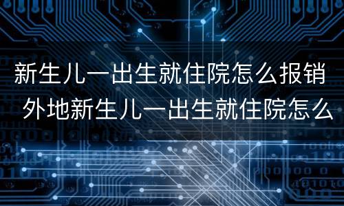 新生儿一出生就住院怎么报销 外地新生儿一出生就住院怎么报销