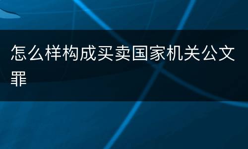 怎么样构成买卖国家机关公文罪