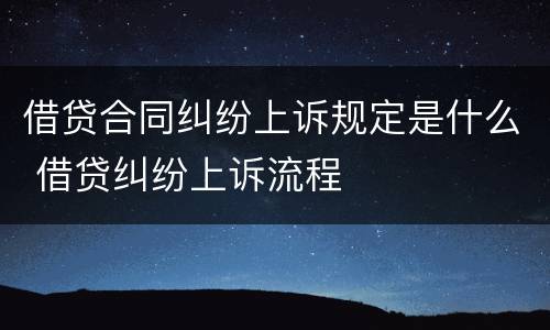 借贷合同纠纷上诉规定是什么 借贷纠纷上诉流程