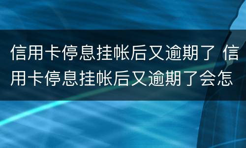 信用卡停息挂帐后又逾期了 信用卡停息挂帐后又逾期了会怎么样