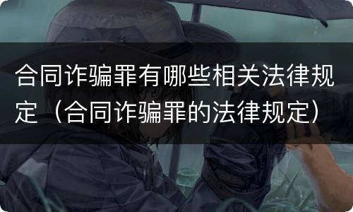 合同诈骗罪有哪些相关法律规定（合同诈骗罪的法律规定）