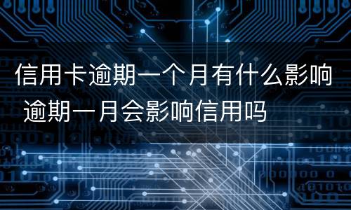信用卡逾期一个月有什么影响 逾期一月会影响信用吗