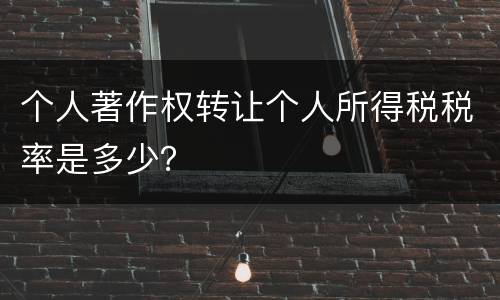 个人著作权转让个人所得税税率是多少？