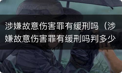 涉嫌故意伤害罪有缓刑吗（涉嫌故意伤害罪有缓刑吗判多少年）