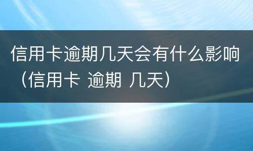 信用卡逾期几天会有什么影响（信用卡 逾期 几天）