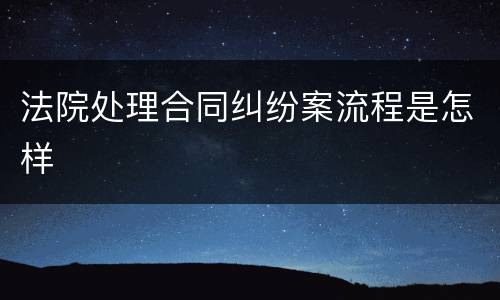 法院处理合同纠纷案流程是怎样