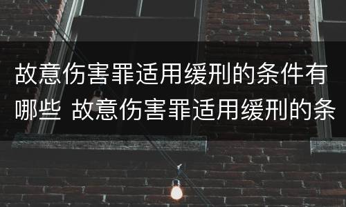 故意伤害罪适用缓刑的条件有哪些 故意伤害罪适用缓刑的条件有哪些规定