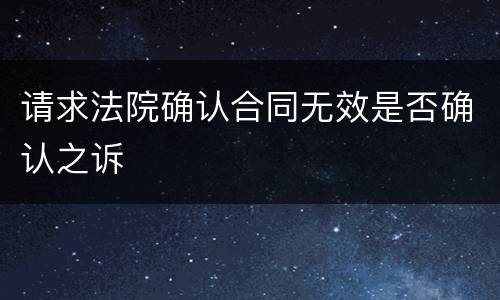 请求法院确认合同无效是否确认之诉