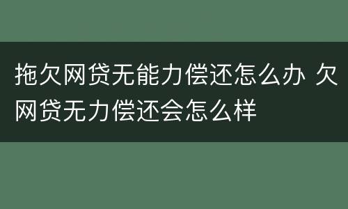 拖欠网贷无能力偿还怎么办 欠网贷无力偿还会怎么样