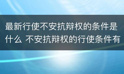 最新行使不安抗辩权的条件是什么 不安抗辩权的行使条件有哪些