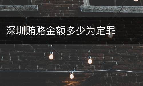 深圳贿赂金额多少为定罪