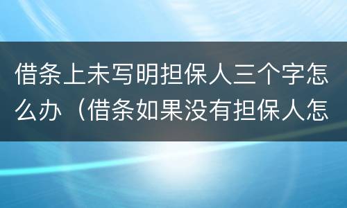 借条上未写明担保人三个字怎么办（借条如果没有担保人怎么写）