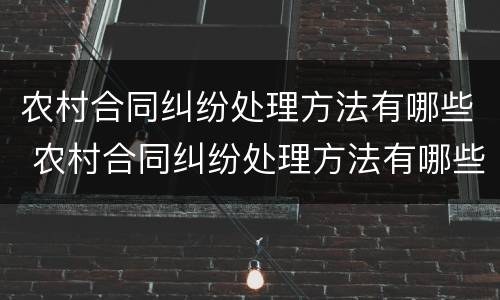 农村合同纠纷处理方法有哪些 农村合同纠纷处理方法有哪些规定