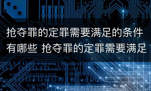 抢夺罪的定罪需要满足的条件有哪些 抢夺罪的定罪需要满足的条件有哪些