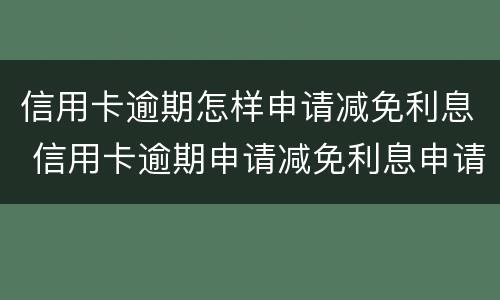 信用卡逾期怎样申请减免利息 信用卡逾期申请减免利息申请书