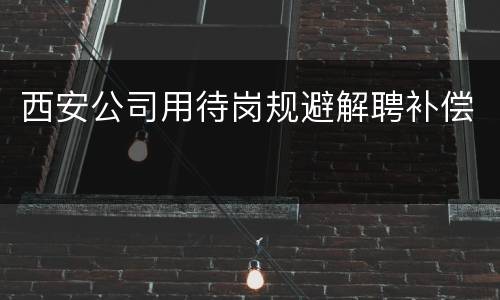 西安公司用待岗规避解聘补偿