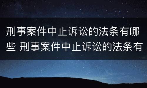 刑事案件中止诉讼的法条有哪些 刑事案件中止诉讼的法条有哪些规定
