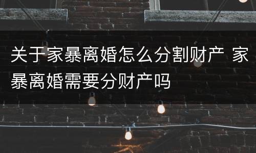 关于家暴离婚怎么分割财产 家暴离婚需要分财产吗