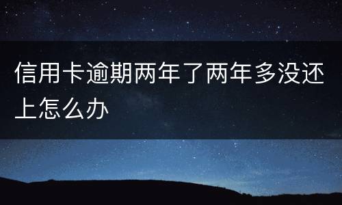 信用卡逾期两年了两年多没还上怎么办
