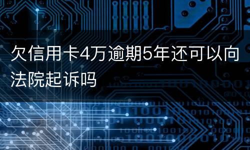 欠信用卡4万逾期5年还可以向法院起诉吗