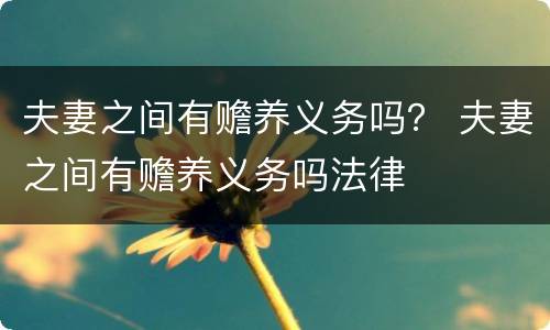 夫妻之间有赡养义务吗？ 夫妻之间有赡养义务吗法律