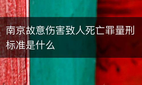 南京故意伤害致人死亡罪量刑标准是什么