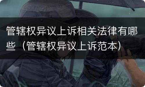 管辖权异议上诉相关法律有哪些（管辖权异议上诉范本）