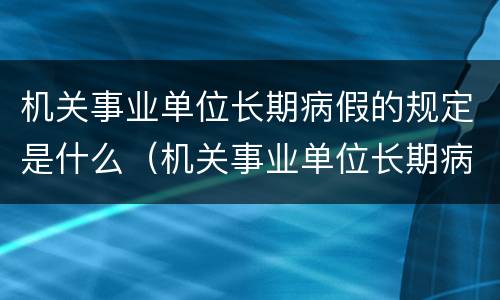 机关事业单位长期病假的规定是什么（机关事业单位长期病假的规定是什么文件）