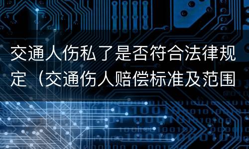 交通人伤私了是否符合法律规定（交通伤人赔偿标准及范围）