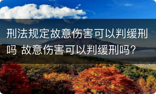 刑法规定故意伤害可以判缓刑吗 故意伤害可以判缓刑吗?